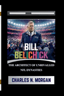 Bill Belichick: The Architect of Unrivalled NFL Dynasties