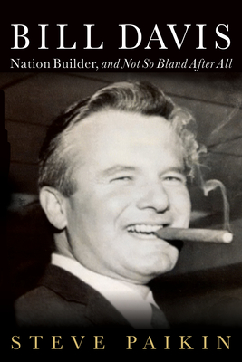 Bill Davis: Nation Builder, and Not So Bland After All - Paikin, Steve