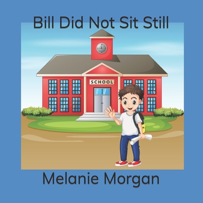 Bill Did Not Sit Still - Morgan, Melanie