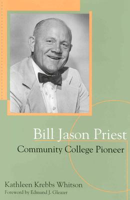 Bill Jason Priest, Community College Pioneer - Whitson, Kathleen Krebbs, and Gleazer, Edmund J (Foreword by)