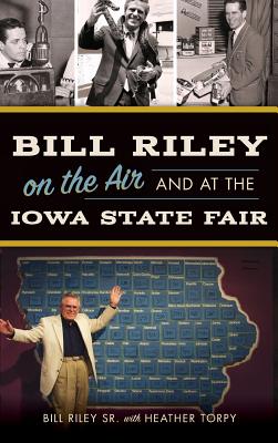 Bill Riley on the Air and at the Iowa State Fair - Riley, Bill, Sr., and Torpy, Heather