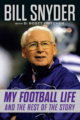 Bill Snyder: My Football Life and the Rest of the Story - Snyder, Bill, and Fritchen, D Scott