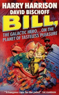 Bill, the Galactic Hero on the Planet of Tasteless Pleasures - Harrison, Harry, and Bischoff, David