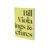 Bill Viola in Dialogue: Selected Writings and Lectures