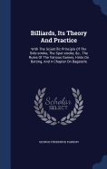 Billiards, Its Theory And Practice: With The Scientific Principle Of The Side-stroke, The Spot-stroke, &c., The Rules Of The Various Games, Hints On Betting, And A Chapter On Bagatelle