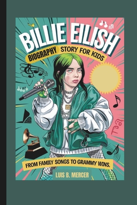 Billie Eilish Biography Story for Kids: From Family Songs to Grammy Wins - Mercer, Luis B