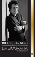 Billie Jean King: La biografa de un tenista nmero 1 del mundo, presin y privilegios estadounidenses