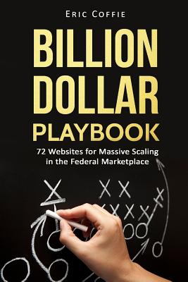 Billion Dollar Playbook: 72 Websites for Massive Scaling in the Federal Marketplace - Coffie, Eric E