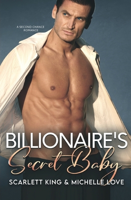 Billionaire's Secret Baby: A Second Chance Romance - King, Scarlett, and Love, Michelle