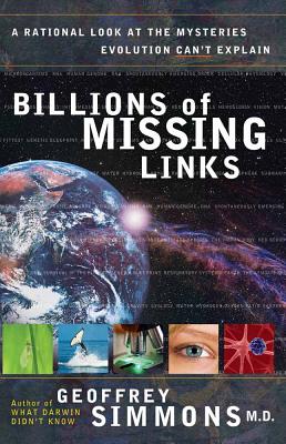 Billions of Missing Links: A Rational Look at the Mysteries Evolution Can't Explain - Simmons, Geoffrey S