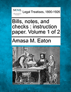 Bills, Notes, and Checks: Instruction Paper. Volume 1 of 2 - Eaton, Amasa M