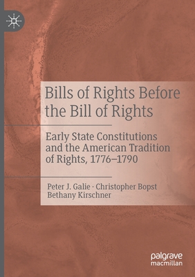 Bills of Rights Before the Bill of Rights: Early State Constitutions and the American Tradition of Rights, 1776-1790 - Galie, Peter J., and Bopst, Christopher, and Kirschner, Bethany