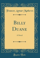 Billy Duane: A Novel (Classic Reprint)