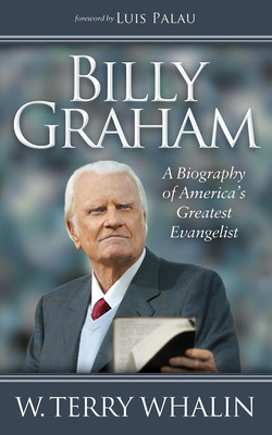 Billy Graham: A Biography of America's Greatest Evangelist - Whalin, W Terry