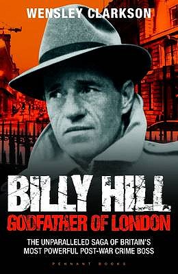 Billy Hill: Godfather of London - Clarkson, Wensley