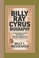 Billy Ray Cyrus Biography: The Man Behind the Mullet and the Music - From Achy Breaky Heart to a Lifetime of Country Legacy