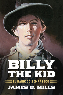 Billy the Kid: El Bandido Simptico - Mills, James B