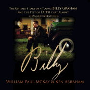 Billy: The Untold Story of a Young Billy Graham and the Test of Faith That Almost Changed Everything - McKay, Bill, and Abraham, Ken, and Souer, Bob, Mr. (Narrator)