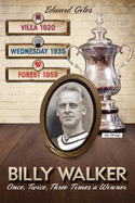 Billy Walker: Once, Twice, Three Times a Winner: The FA Cup - Villa 1920, Wednesday 1935, Forest 1959