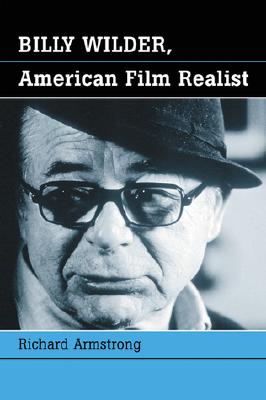 Billy Wilder, American Film Realist - Armstrong, Richard