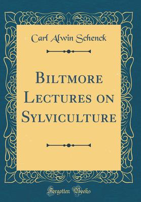 Biltmore Lectures on Sylviculture (Classic Reprint) - Schenck, Carl Alwin