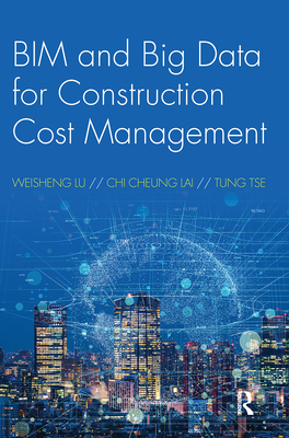 BIM and Big Data for Construction Cost Management - Lu, Weisheng, and Lai, Chi Cheung, and Tse, Tung