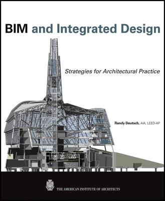 BIM and Integrated Design: Strategies for Architectural Practice - Deutsch, Randy