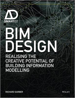 BIM Design: Realising the Creative Potential of Building Information Modelling - Garber, Richard