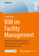 Bim Im Facility Management: Analyse Der Anforderungen an Bim-Daten Zur Anwendung Von Bim-Modellen Im FM