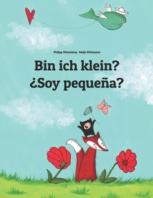 Bin ich klein? ?Soy pequea?: Kinderbuch Deutsch-Spanisch (zweisprachig/bilingual) - Wichmann, Nadja (Illustrator), and Bernal Mrquez, Manuel (Translated by), and Winterberg, Philipp