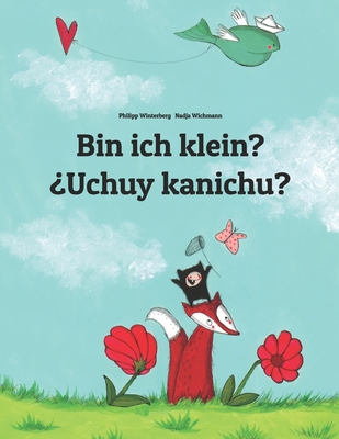 Bin ich klein? ?Uchuy kanichu?: Deutsch-Quechua/Ketschua/S?dliches Quechua/Cusco Dialekt (Qichwa/Qhichwa): Zweisprachiges Bilderbuch zum Vorlesen f?r Kinder ab 3-6 Jahren (bilingual/zweisprachig) - Wichmann, Nadja (Illustrator), and Castro, Veronica (Translated by), and Winterberg, Philipp