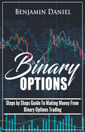 Binary Options: Steps by Steps Guide to Making Money from Binary Options Trading