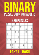 Binary Puzzle Book for Adults - 420 Puzzles - Easy to Hard: Mental Workout - Logic & Brain Teasers