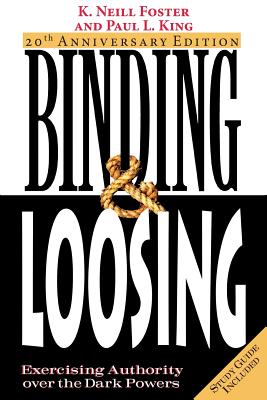 Binding & Loosing: Exercising Authority over the Dark Powers - Foster, K Neill, and King, Paul L