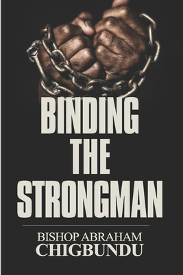 Binding the Strongman - Chigbundu, Bishop Abraham