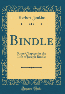 Bindle: Some Chapters in the Life of Joseph Bindle (Classic Reprint)