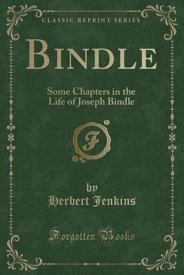 Bindle: Some Chapters in the Life of Joseph Bindle (Classic Reprint) - Jenkins, Herbert