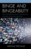 Binge and Bingeability: The Antecedents and Consequences of Binge Watching Behavior