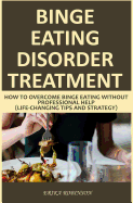 Binge Eating Disorder Treatment: How to Overcome Binge Eating Without Professional Help (Life-Changing Tips and Strategy)