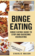 Binge Eating: Overcome Binge Eating Disorder Self Help Stop Binge Eating How to Stop Overeating & Overcome Weight Loss Books
