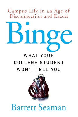 Binge: What Your College Student Won't Tell You - Seaman, Barrett