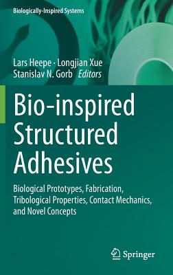 Bio-Inspired Structured Adhesives: Biological Prototypes, Fabrication, Tribological Properties, Contact Mechanics, and Novel Concepts - Heepe, Lars (Editor), and Xue, Longjian (Editor), and Gorb, Stanislav N (Editor)