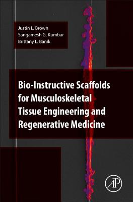 Bio-Instructive Scaffolds for Musculoskeletal Tissue Engineering and Regenerative Medicine - Brown, Justin, and Kum bar, Sangamesh G., and Banik, Brittany