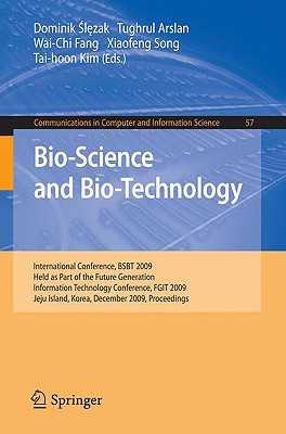 Bio-Science and Bio-Technology: International Conference, BSBT 2009 Held as Part of the Future Generation Information Technology Conference, FGIT 2009 Jeju Island, Korea, December 10-12, 2009 Proceedings -  l zak, Dominik (Editor), and Arslan, Tughrul (Editor), and Song, Xiaofeng (Editor)