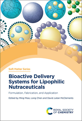 Bioactive Delivery Systems for Lipophilic Nutraceuticals: Formulation, Fabrication, and Application - Miao, Ming (Editor), and Chen, Long (Editor), and McClements, David (Editor)