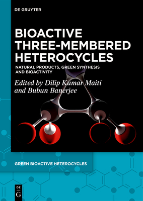 Bioactive Three-Membered Heterocycles: Natural Products, Green Synthesis and Bioactivity - Kumar Maiti, Dilip (Editor), and Banerjee, Bubun (Editor)