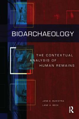 Bioarchaeology: The Contextual Analysis of Human Remains - Buikstra, Jane E (Editor), and Beck, Lane A (Editor)