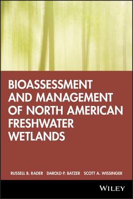 Bioassessment and Management of North American Freshwater Wetlands - Rader, Russell B (Editor), and Batzer, Darold P, Dr. (Editor), and Wissinger, Scott A (Editor)
