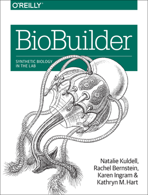 BioBuilder - Kuldell Phd, Natalie, and Bernstein, Rachel, and Ingram, Karen