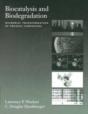 Biocatalysis and Biodegradation - Wackett, Lawrence P, and Hershberger, C Douglas